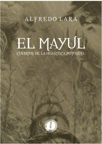 Presentación editorial de el Mayul, cuentos de la huasteca potosina