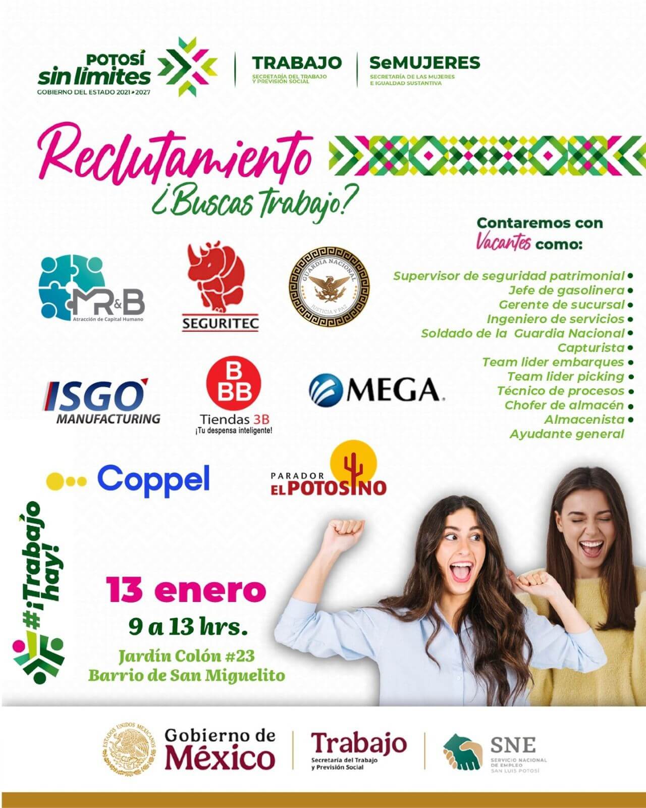 Impulsan empleo para mujeres en todo el estado * La Secretaría de las Mujeres Fortalece la autonomía económica de las potosinas con jornadas de reclutamiento que acercan oportunidades laborales y promueven la igualdad sustantiva. La Secretaría de las Mujeres e Igualdad Sustantiva (Semujeres) ampliará durante 2026 las oportunidades de empleo para las potosinas mediante nueve jornadas de reclutamiento. Esta acción forma parte de una política pública que apuesta por el empoderamiento económico y el acceso al trabajo formal, avanzando en la construcción de condiciones más justas para el desarrollo de las mujeres. Desde el inicio de la administración del Gobernador Ricardo Gallardo Cardona, se han fortalecido programas interinstitucionales que impulsan la participación laboral femenina, en coordinación con la Secretaría del Trabajo y Previsión Social (STPS) y el Servicio Nacional de Empleo (SNE). Estas jornadas se integran a un esfuerzo permanente por generar independencia y estabilidad financiera. La primera jornada se realizará el martes 13 de enero en el patio central de la dependencia, ubicada en Jardín Colón número 23, en el Barrio de San Miguelito, de 9:00 a 13:00 horas. El calendario continuará el 10 de febrero, 17 de marzo, 14 de abril, 12 de mayo, 9 de junio, 8 de septiembre, 13 de octubre y 10 de noviembre, reforzando una agenda que acerca más empleo a las potosinas y extiende el apoyo sin límites a lo largo del año.